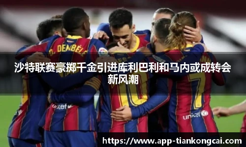 沙特联赛豪掷千金引进库利巴利和马内或成转会新风潮